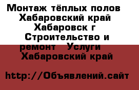 Монтаж тёплых полов - Хабаровский край, Хабаровск г. Строительство и ремонт » Услуги   . Хабаровский край